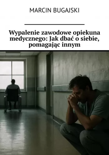 Wypalenie zawodowe opiekuna medycznego: Jak dbać o siebie, pomagając innym